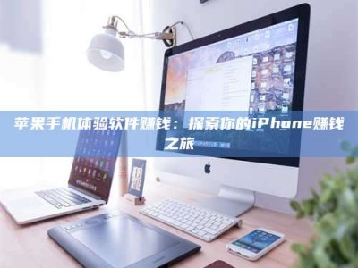 长春苹果手机体验软件赚钱：探索你的iPhone赚钱之旅