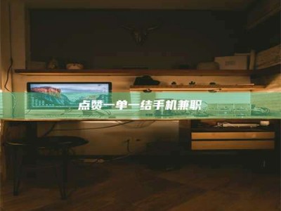 长春点赞一单一结手机兼职