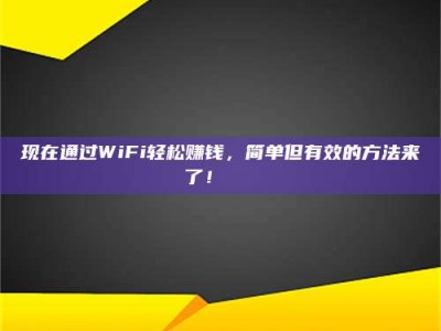 长春现在通过WiFi轻松赚钱，简单但有效的方法来了！🚀